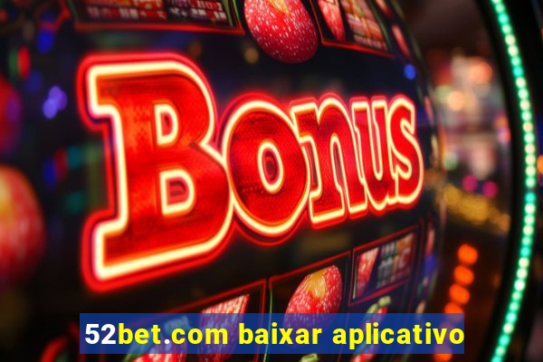 52bet.com baixar aplicativo